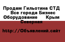 Продам Гильотина СТД 9 - Все города Бизнес » Оборудование   . Крым,Северная